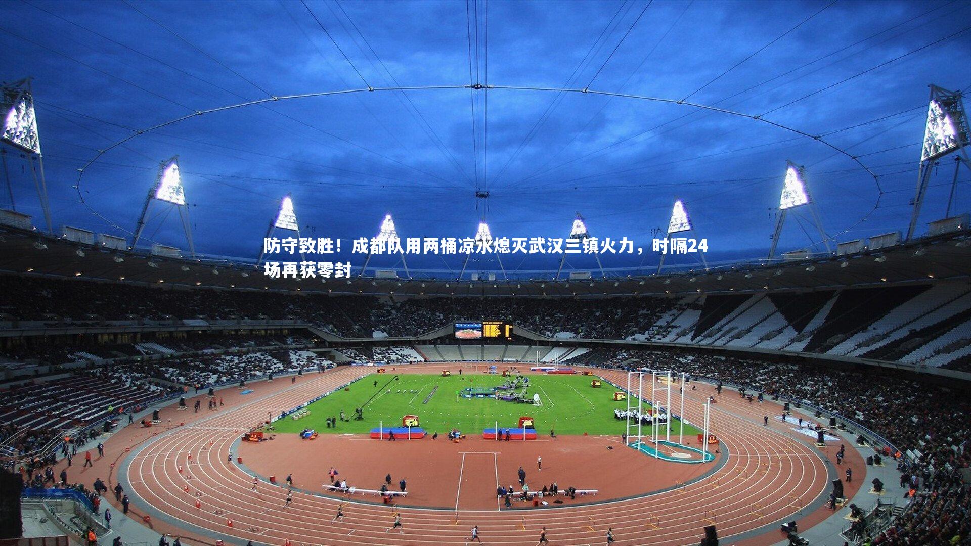 防守致胜！成都队用两桶凉水熄灭武汉三镇火力，时隔24场再获零封