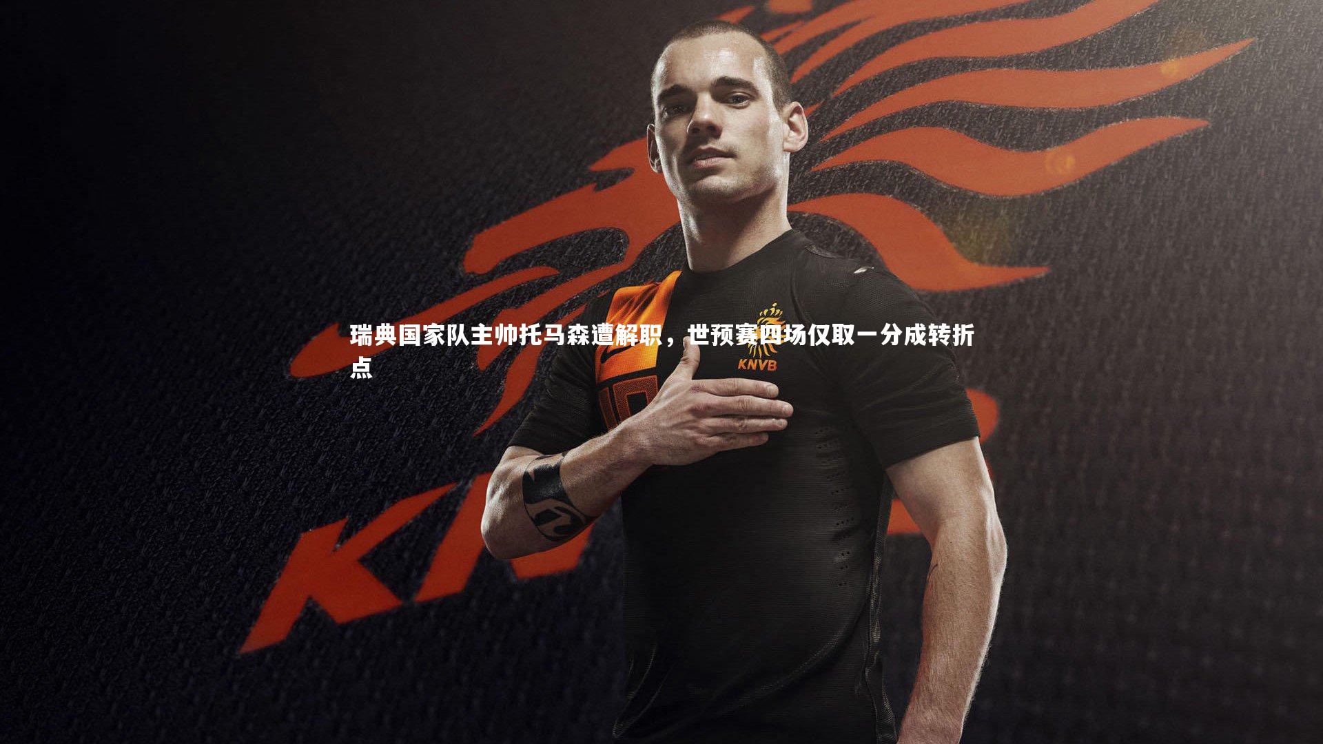 YY易游体育官网：瑞典国家队主帅托马森遭解职，世预赛四场仅取一分成转折点