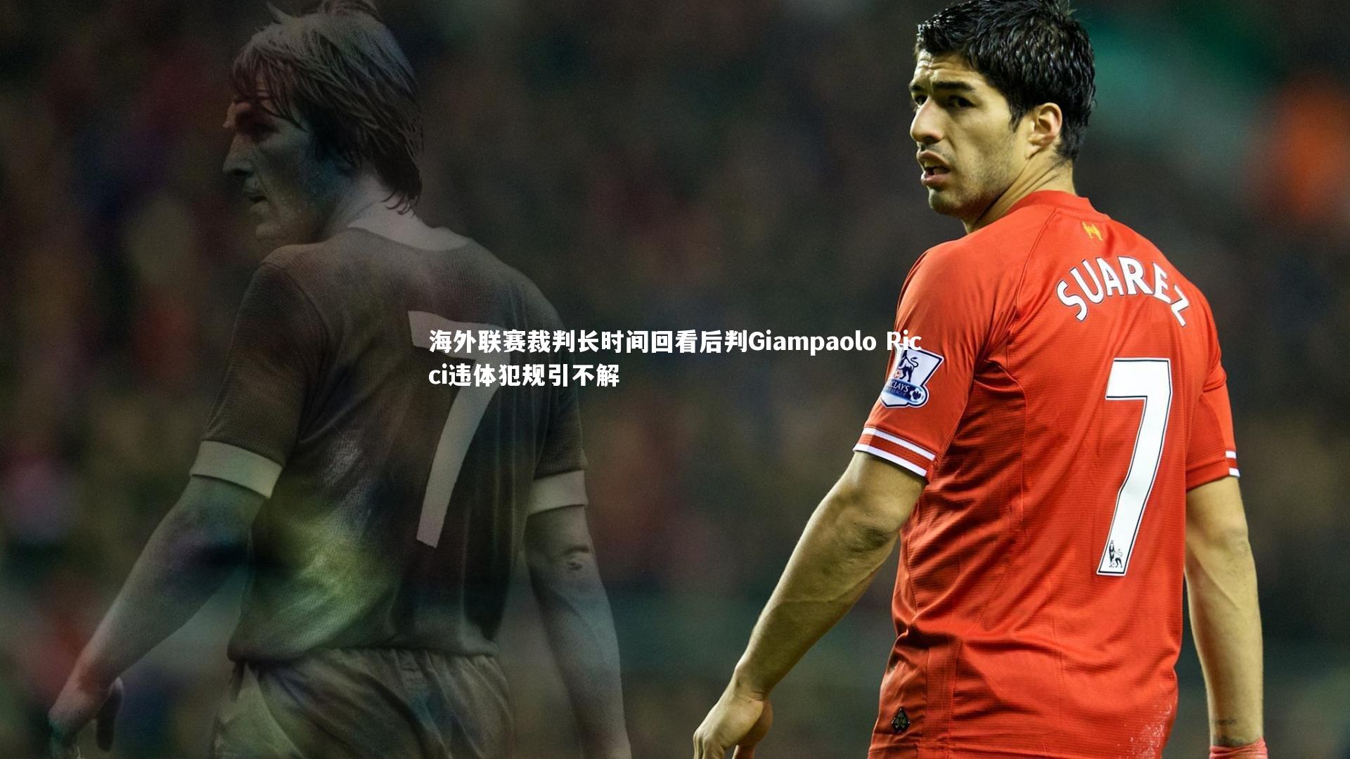 海外联赛裁判长时间回看后判Giampaolo Ricci违体犯规引不解